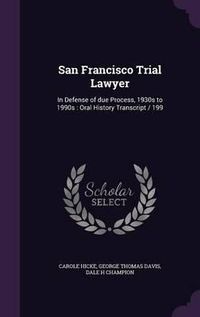 Cover image for San Francisco Trial Lawyer: In Defense of Due Process, 1930s to 1990s: Oral History Transcript / 199