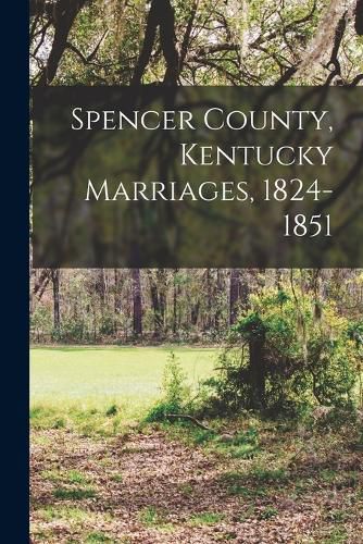 Cover image for Spencer County, Kentucky Marriages, 1824-1851