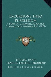 Cover image for Excursions Into Puzzledom: A Book of Charades, Acrostics, Enigmas, Conundrums, Etc. (1879)