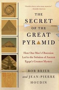 Cover image for The Secret of the Great Pyramid: How One Man's Obsession Led to the Solution of Ancient Egypt's Greatest Mystery