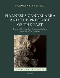 Cover image for Piranesi's Candelabra and the Presence of the Past: Excessive Objects and the Emergence of a Style in the Age of Neoclassicism