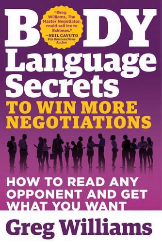 Body Language Secrets to Win More Negotiations: How to Read Any Opponent and Get What You Want