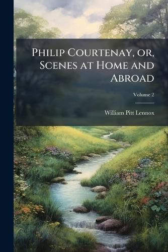 Cover image for Philip Courtenay, Or, Scenes at Home and Abroad