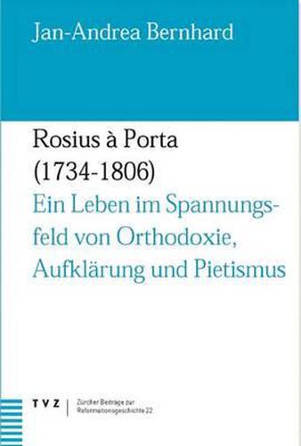 Cover image for Rosius a Porta 1734-1806: Ein Leben Im Spannungsfeld Von Orthodoxie, Aufklarung Und Pietismus. Dt. /Ratorom. /Ungar.