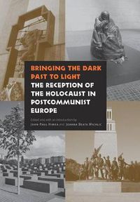 Cover image for Bringing the Dark Past to Light: The Reception of the Holocaust in Postcommunist Europe