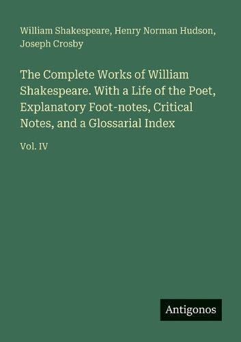 Cover image for The Complete Works of William Shakespeare. With a Life of the Poet, Explanatory Foot-notes, Critical Notes, and a Glossarial Index