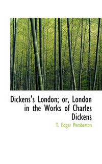 Cover image for Dickens's London or London in the Works of Charles Dickens