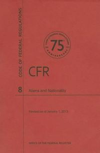 Cover image for Code of Federal Regulations Title 8, Aliens and Nationality, 2013