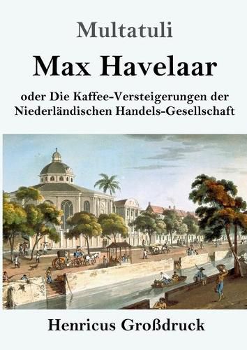 Max Havelaar (Grossdruck): oder Die Kaffee-Versteigerungen der Niederlandischen Handels-Gesellschaft