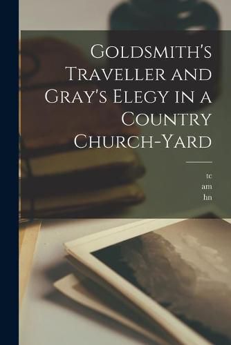 Cover image for Goldsmith's Traveller and Gray's Elegy in a Country Church-yard [microform]