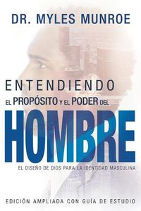Cover image for Entendiendo El Proposito Y El Poder del Hombre: El Diseno de Dios Para La Identidad Masculina