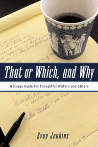 Cover image for That or Which, and Why: A Usage Guide for Thoughtful Writers and Editors