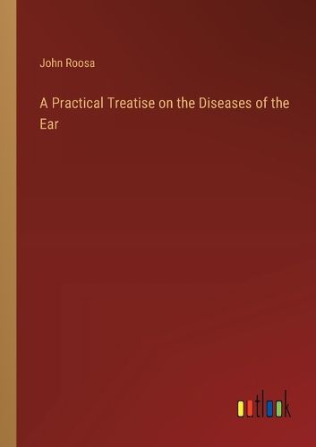 Cover image for A Practical Treatise on the Diseases of the Ear