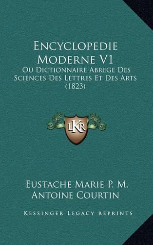 Encyclopedie Moderne V1: Ou Dictionnaire Abrege Des Sciences Des Lettres Et Des Arts (1823)