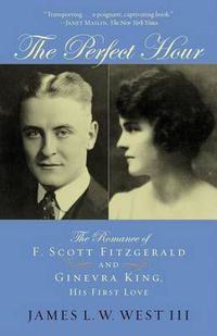 Cover image for The Perfect Hour: The Romance of F. Scott Fitzgerald and Ginevra King, His First Love