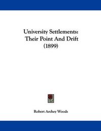 Cover image for University Settlements: Their Point and Drift (1899)