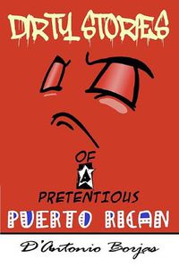 Cover image for Dirty Stories Of a Pretentious Puerto Rican