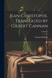 Cover image for Jean-Christophe. Translated by Gilbert Cannan; Volume 1