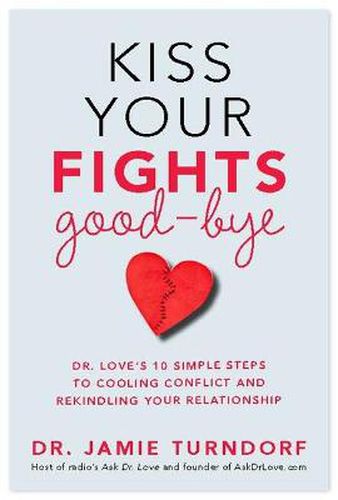 Cover image for Kiss Your Fights Good-bye: Dr. Love's 10 Simple Steps to Cooling Conflict and Rekindling Your Relationship