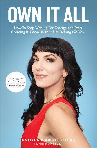 Cover image for Own It All: How to Stop Waiting for Change and Start Creating It. Because Your Life Belongs to You. (Entrepreneurs, GirlBoss, Women in Business, for Fans of You Are a Badass)