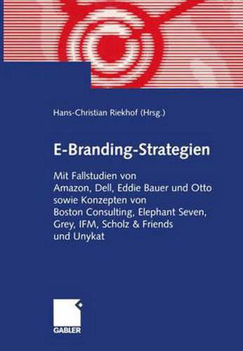 E-Branding-Strategien: Mit Fallstudien von Amazon, Dell, Eddie Bauer und Otto sowie Konzepten von Boston Consulting, Elephant Seven, Grey, IFM, Scholz & Friends und Unykat