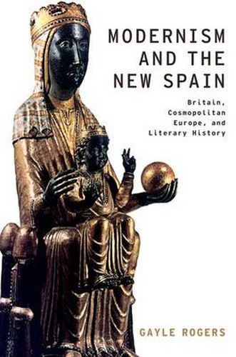 Cover image for Modernism and the New Spain: Britain, Cosmopolitan Europe, and Literary History