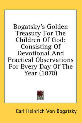 Cover image for Bogatsky's Golden Treasury for the Children of God: Consisting of Devotional and Practical Observations for Every Day of the Year (1870)