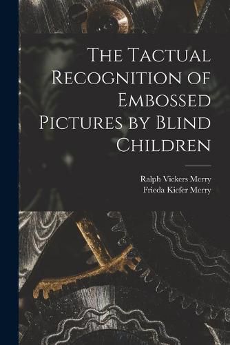 Cover image for The Tactual Recognition of Embossed Pictures by Blind Children