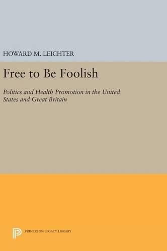 Cover image for Free to Be Foolish: Politics and Health Promotion in the United States and Great Britain