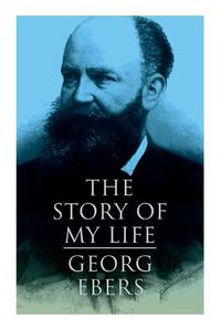 Cover image for The Story of My Life: Autobiography of the Famous Egyptologist and Novelist