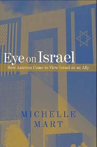 Cover image for Eye on Israel: How America Came to View Israel as an Ally