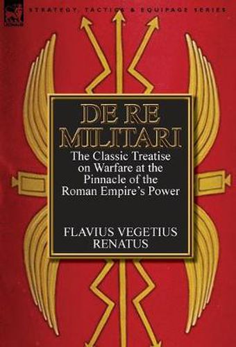 Cover image for De Re Militari (Concerning Military Affairs): the Classic Treatise on Warfare at the Pinnacle of the Roman Empire's Power