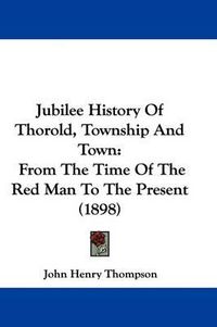 Cover image for Jubilee History of Thorold, Township and Town: From the Time of the Red Man to the Present (1898)