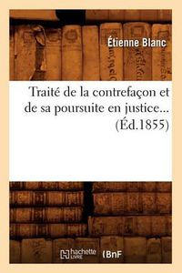 Cover image for Traite de la Contrefacon Et de Sa Poursuite En Justice (Ed.1855)