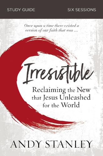 Irresistible Bible Study Guide: Reclaiming the New That Jesus Unleashed for the World