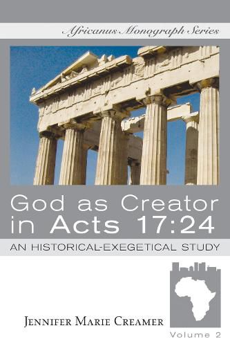 Cover image for God as Creator in Acts 17:24: An Historical-Exegetical Study