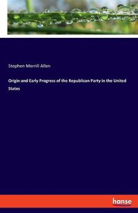 Cover image for Origin and Early Progress of the Republican Party in the United States