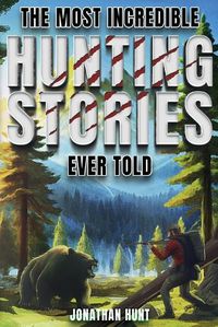 Cover image for The Most Incredible Hunting Stories Ever Told