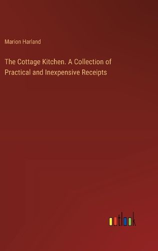 The Cottage Kitchen. A Collection of Practical and Inexpensive Receipts