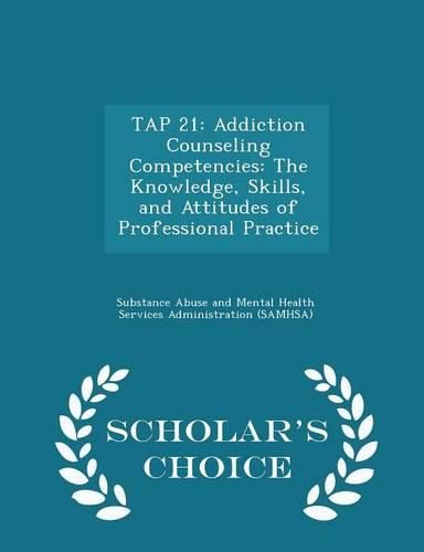 Cover image for Tap 21: Addiction Counseling Competencies: The Knowledge, Skills, and Attitudes of Professional Practice - Scholar's Choice Edition