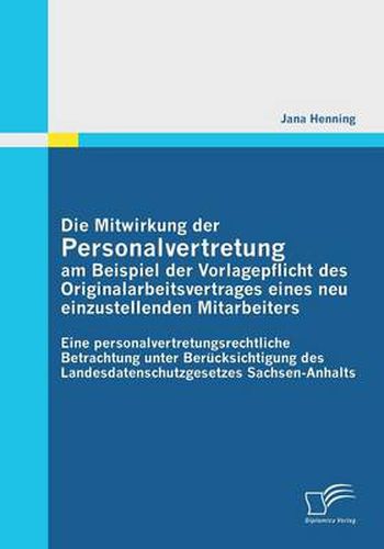 Cover image for Die Mitwirkung Der Personalvertretung Am Beispiel Der Vorlagepflicht Des Originalarbeitsvertrages Eines Neu Einzustellenden Mitarbeiters: Eine Persona