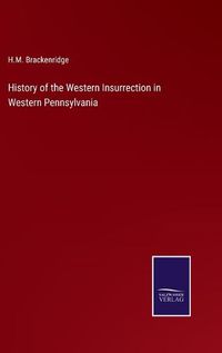 Cover image for History of the Western Insurrection in Western Pennsylvania