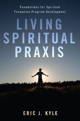 Cover image for Living Spiritual Praxis: Foundations for Spiritual Formation Program Development