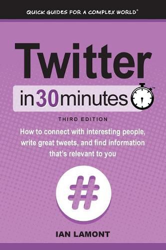 Cover image for Twitter In 30 Minutes (3rd Edition): How to connect with interesting people, write great tweets, and find information that's relevant to you