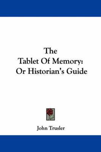 The Tablet of Memory: Or Historian's Guide