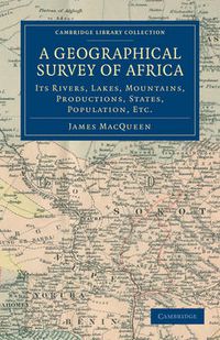 Cover image for A Geographical Survey of Africa: Its Rivers, Lakes, Mountains, Productions, States, Population, etc.