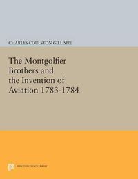 Cover image for The Montgolfier Brothers and the Invention of Aviation 1783-1784: With a Word on the Importance of Ballooning for the Science of Heat and the Art of Building Railroads