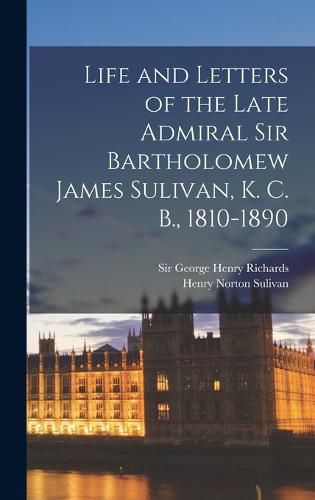 Life and Letters of the Late Admiral Sir Bartholomew James Sulivan, K. C. B., 1810-1890