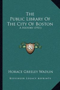 Cover image for The Public Library of the City of Boston: A History (1911)