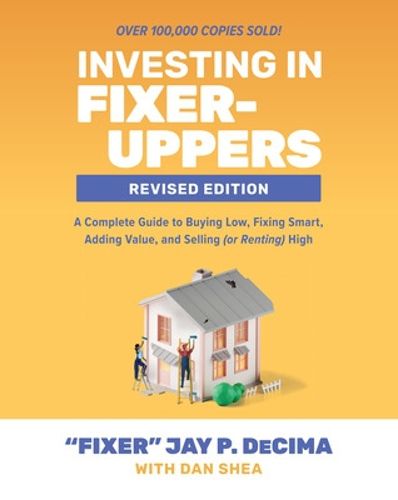 Cover image for Investing in Fixer-Uppers, Revised Edition: A Complete Guide to Buying Low, Fixing Smart, Adding Value, and Selling (or Renting) High